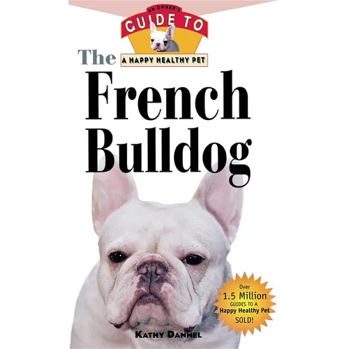 The French Bulldog: An Owner's Guide to a Happy Healthy Pet - Hardcover