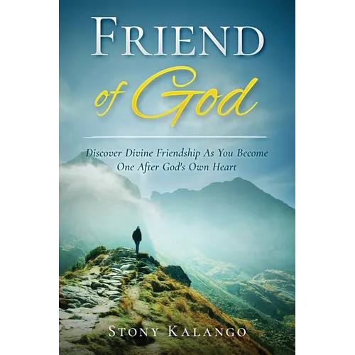 Friend of God: Discover Divine Friendship As You Become One After God's Own Heart - Paperback