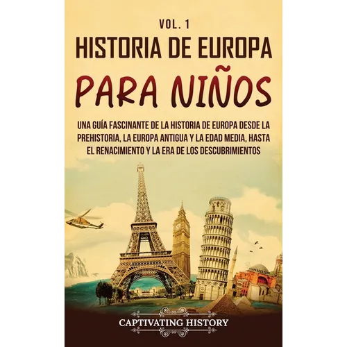 Historia de Europa para niños Vol. 1: Una guía fascinante de la historia de Europa desde la prehistoria, la Europa Antigua y la Edad Media, hasta el R - Hardcover