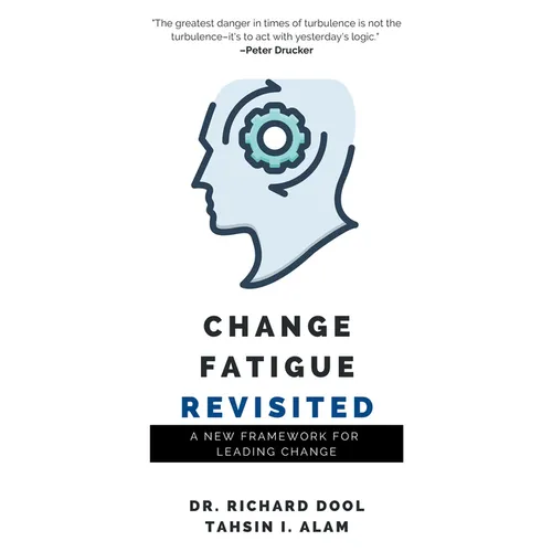 Change Fatigue Revisited: A New Framework for Leading Change - Paperback