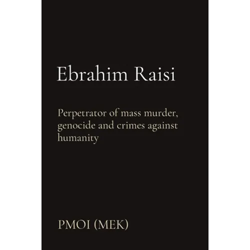 Ebrahim Raisi: Perpetrator of mass murder, genocide and crimes against humanity - Paperback