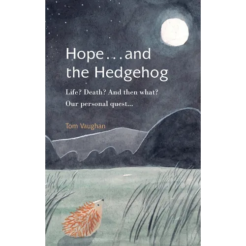 Hope . . . and the Hedgehog: Life? Death? And then what? Our personal quest... - Paperback