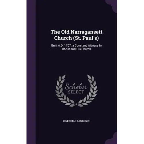 The Old Narragansett Church (St. Paul's): Built A.D. 1707. a Constant Witness to Christ and His Church - Hardcover