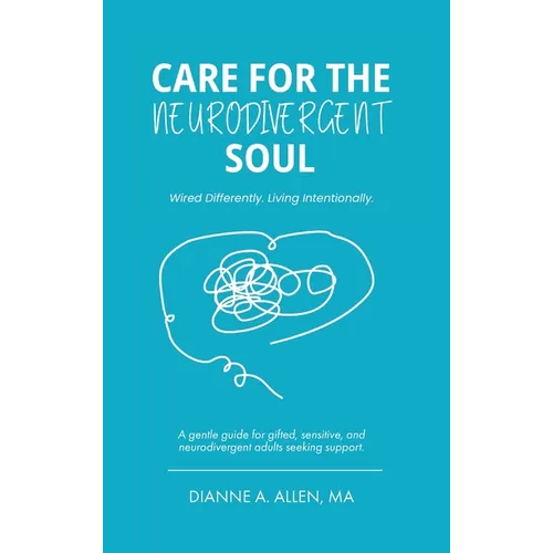 Care For The Neurodivergent Soul: Wired Differently. Living Intentionally. - Hardcover