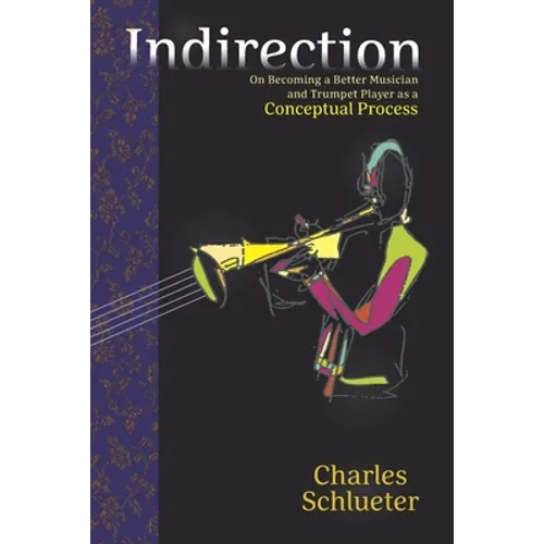 Indirection: On Becoming a Better Musician and Trumpet Player as a Conceptual Process - Paperback
