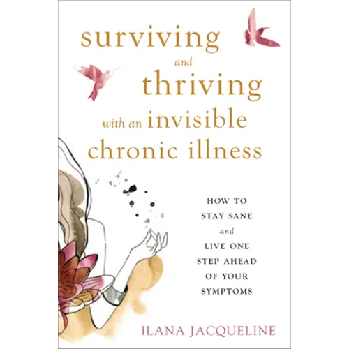 Surviving and Thriving with an Invisible Chronic Illness: How to Stay Sane and Live One Step Ahead of Your Symptoms - Paperback