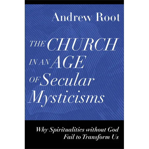 The Church in an Age of Secular Mysticisms: Why Spiritualities Without God Fail to Transform Us - Paperback