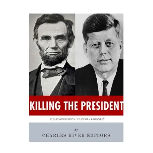 Killing The President: The Assassinations of Abraham Lincoln and John F. Kennedy - Paperback