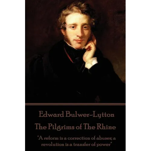 Edward Bulwer-Lytton - The Pilgrims of The Rhine: "A reform is a correction of abuses; a revolution is a transfer of power" - Paperback