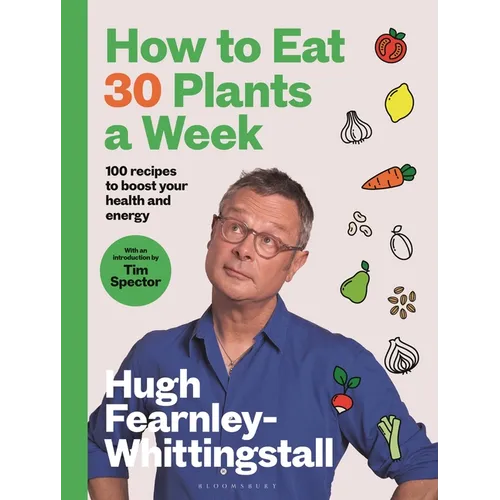 How to Eat 30 Plants a Week: 100 Recipes to Boost Your Health and Energy - The No.1 Sunday Times Bestseller - Hardcover