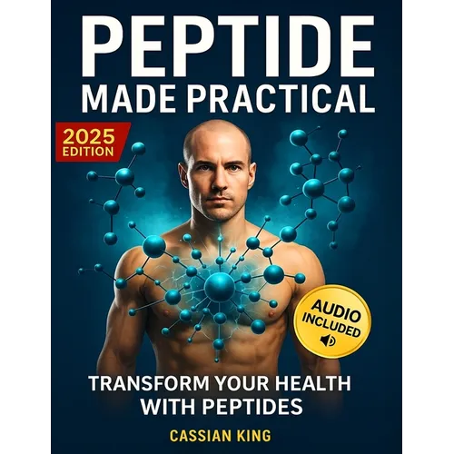 Peptide Made Practical: Transform Your Health with Peptides Anti-Aging, Injury-Free Muscle Support, and Mental Clarity Science-Proven Protocols for La - Paperback