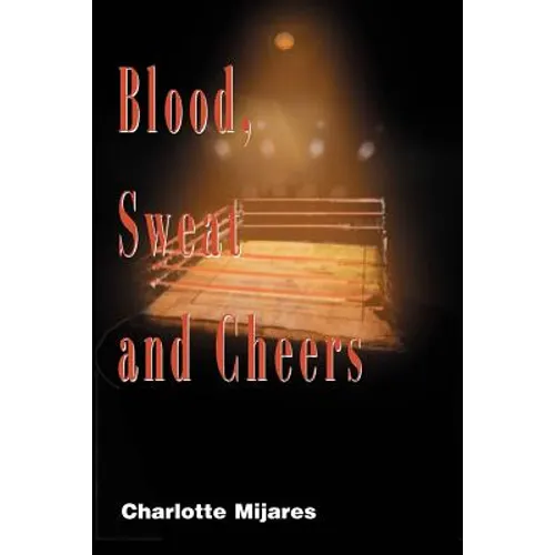 Blood, Sweat and Cheers: A Madman's Rise to Fame in Professional Wrestling - Paperback