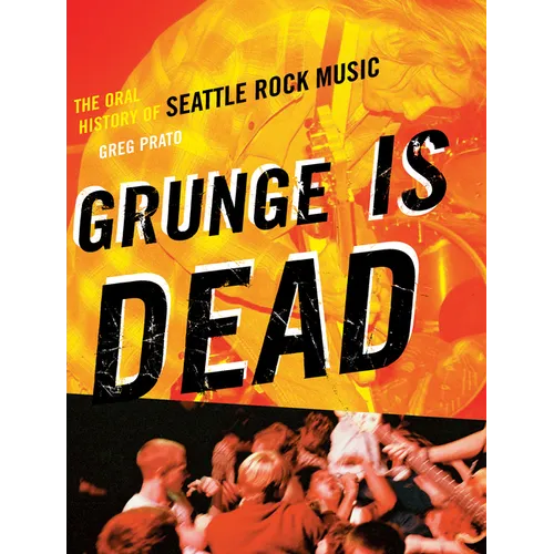 Grunge Is Dead: The Oral History of Seattle Rock Music - Paperback