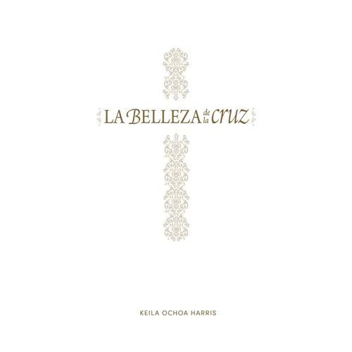 La Belleza de la Cruz - Estudio Bíblico: Contempla La Gloriosa Obra de Cristo - Paperback