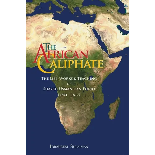 The African Caliphate: The Life, Work and Teachings of Shaykh Usman dan Fodio - Hardcover
