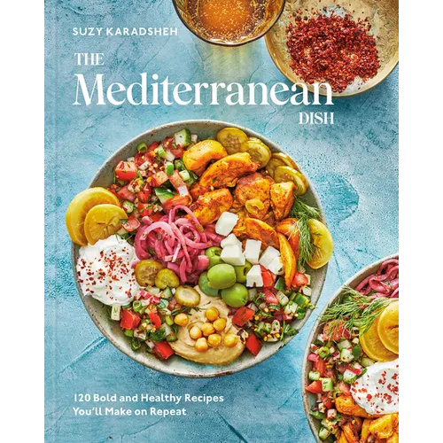 The Mediterranean Dish: 120 Bold and Healthy Recipes You'll Make on Repeat: A Mediterranean Cookbook - Hardcover