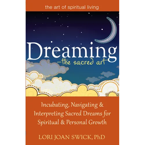Dreaming--The Sacred Art: Incubating, Navigating and Interpreting Sacred Dreams for Spiritual and Personal Growth - Hardcover