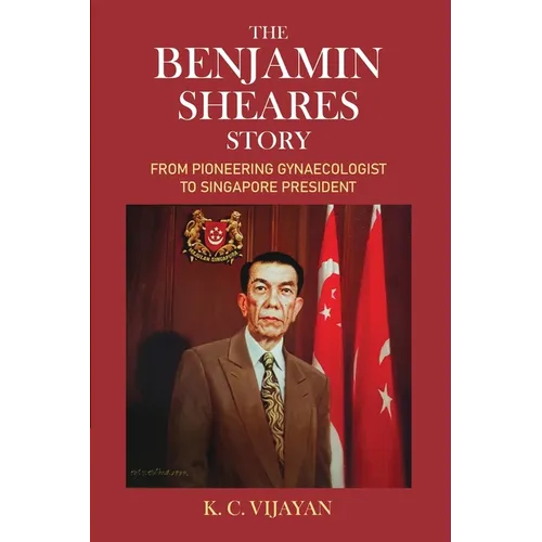 The Benjamin Sheares Story: From Pioneering Gynaecologist to Singapore President - Paperback