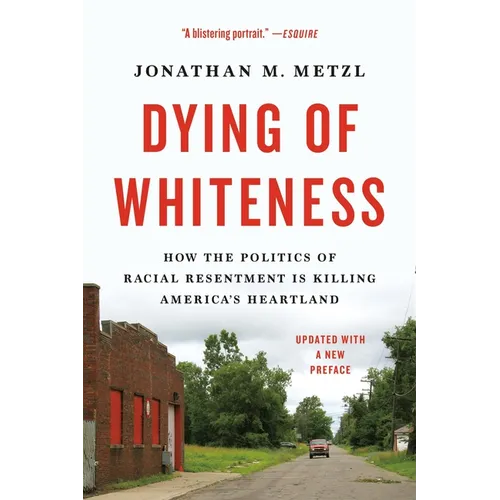 Dying of Whiteness: How the Politics of Racial Resentment Is Killing America's Heartland - Paperback