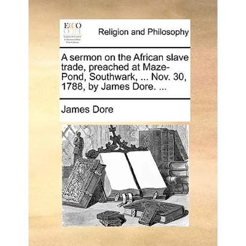 A sermon on the African slave trade, preached at Maze-Pond, Southwark, ... Nov. 30, 1788, by James Dore. ... - Paperback