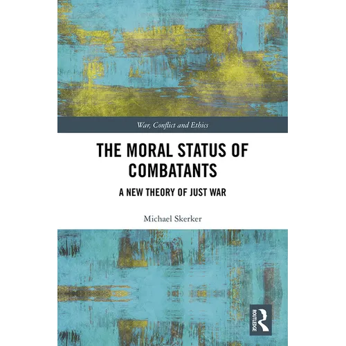 The Moral Status of Combatants: A New Theory of Just War - Paperback