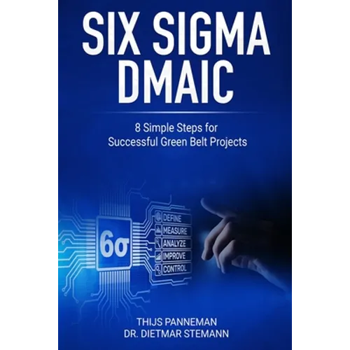 Six Sigma DMAIC: 8 Simple Steps for Successful Green Belt Projects - Paperback