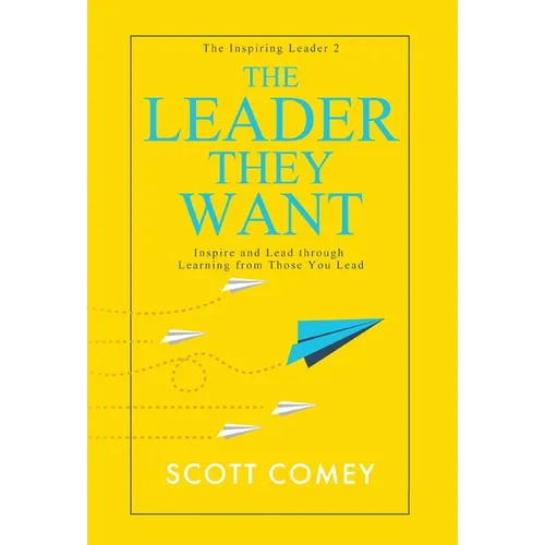 The Leader They Want: Inspire and Lead through Learning from Those You Lead - Hardcover
