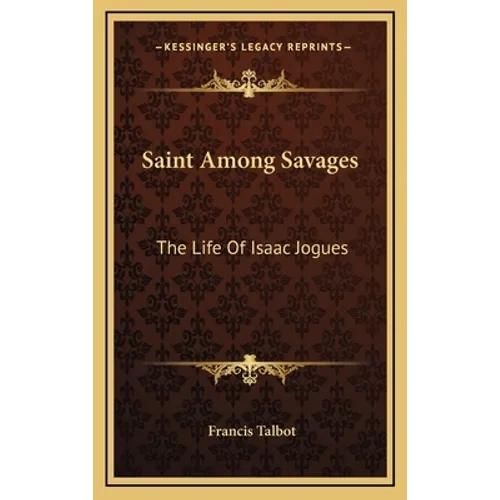 Saint Among Savages: The Life Of Isaac Jogues - Hardcover