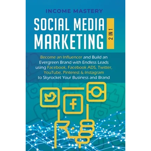 Social Media Marketing: 2 in 1: Become an Influencer & Build an Evergreen Brand with Endless Leads using Facebook, Facebook ADS, Twitter, YouT - Hardcover