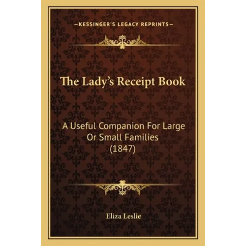The Lady's Receipt Book: A Useful Companion For Large Or Small Families (1847) - Paperback