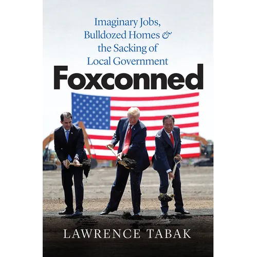 Foxconned: Imaginary Jobs, Bulldozed Homes, and the Sacking of Local Government - Paperback