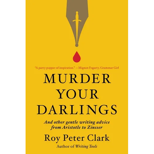 Murder Your Darlings: And Other Gentle Writing Advice from Aristotle to Zinsser - Paperback