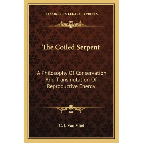 The Coiled Serpent: A Philosophy Of Conservation And Transmutation Of Reproductive Energy - Paperback