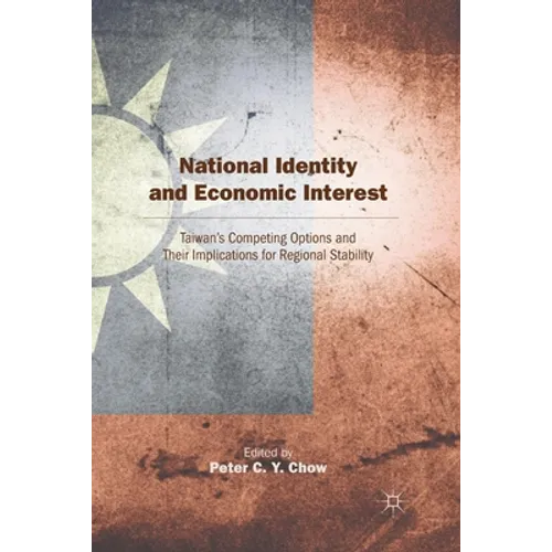 National Identity and Economic Interest: Taiwan's Competing Options and Their Implications for Regional Stability - Paperback