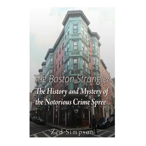The Boston Strangler: The History and Mystery of the Notorious Crime Spree - Paperback