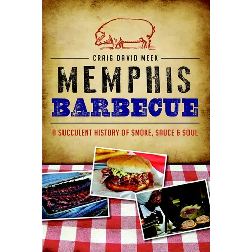Memphis Barbecue: A Succulent History of Smoke, Sauce & Soul - Paperback