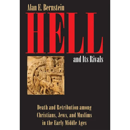Hell and Its Rivals: Death and Retribution Among Christians, Jews, and Muslims in the Early Middle Ages - Hardcover