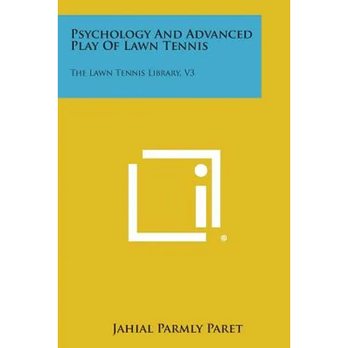 Psychology and Advanced Play of Lawn Tennis: The Lawn Tennis Library, V3 - Paperback