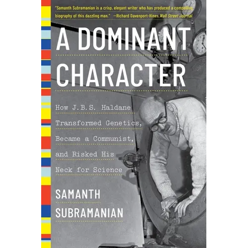 A Dominant Character: How J. B. S. Haldane Transformed Genetics, Became a Communist, and Risked His Neck for Science - Paperback