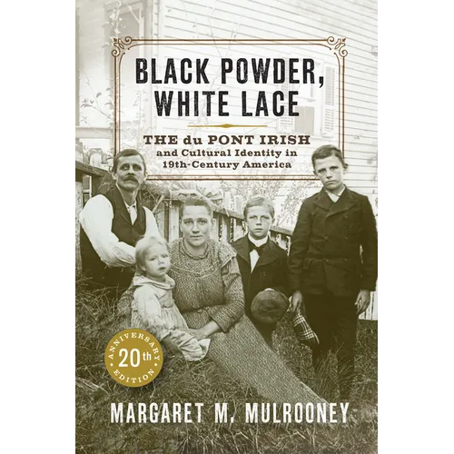Black Powder, White Lace: The Du Pont Irish and Cultural Identity in Nineteenth-Century America - Hardcover