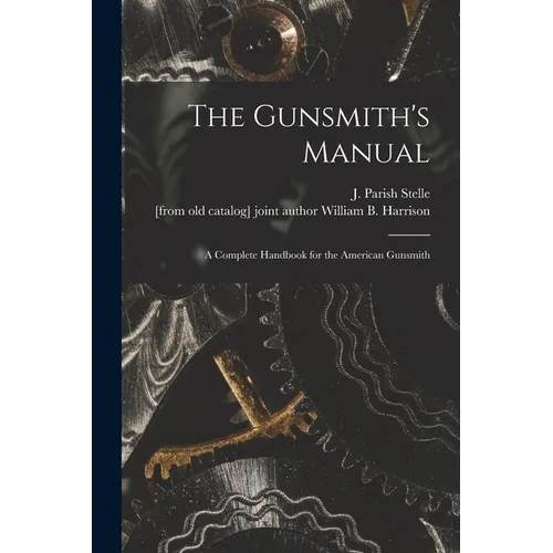 The Gunsmith's Manual; a Complete Handbook for the American Gunsmith - Paperback