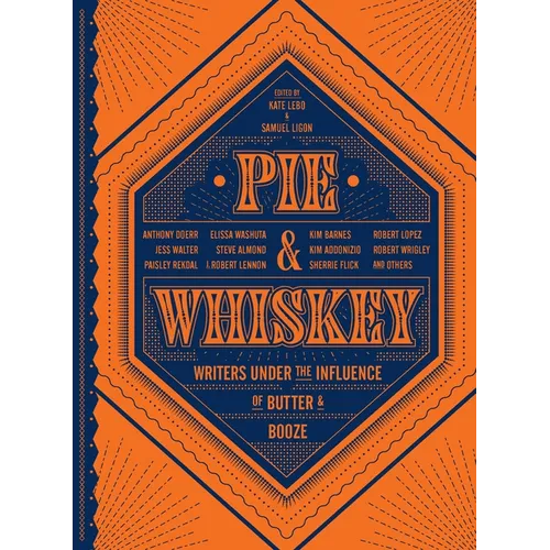Pie & Whiskey: Writers Under the Influence of Butter & Booze - Hardcover