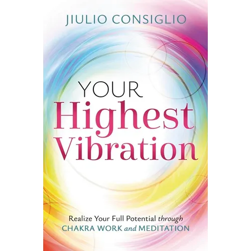Your Highest Vibration: Realize Your Full Potential Through Chakra Work and Meditation - Paperback