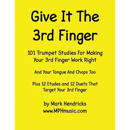 Give It The 3rd Finger: 101 Studies, plus 12 Etudes and 12 Duets For Making Your 3rd Finger Work Right for Trumpet - Paperback