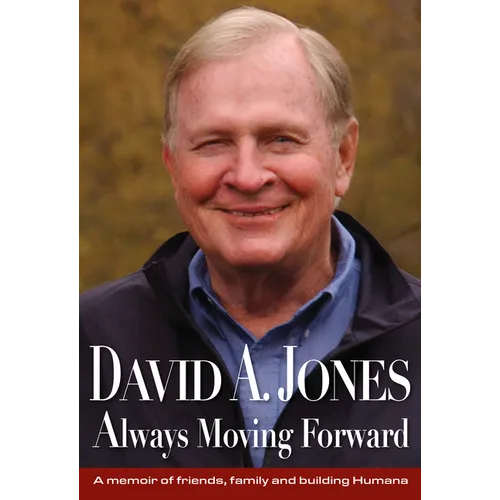 David A. Jones Always Moving Forward: A Memoir of Friends, Family and Building Humana - Hardcover
