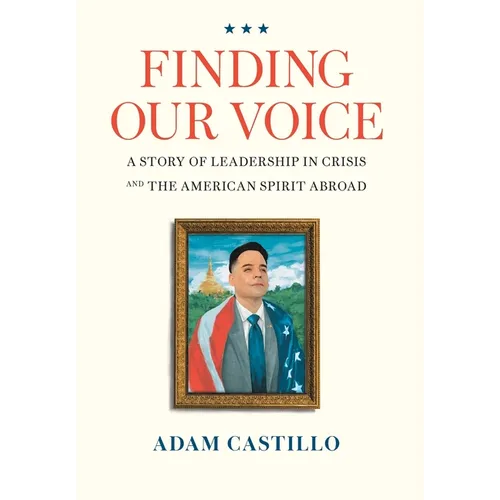 Finding Our Voice: A Story of Leadership in Crisis and the American Spirit Abroad - Hardcover