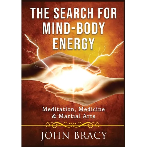 The Search for Mind-Body Energy: Meditation, Medicine & Martial Arts - Paperback