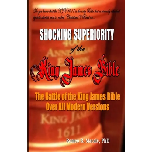 The Shocking Superiority of the King James Bible: The King James Bible's Battle Over the Modern Bible Versions - Paperback