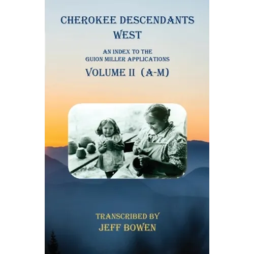Cherokee Descendants West Volume II (A-M): An Index to the Guion Miller Applications - Paperback