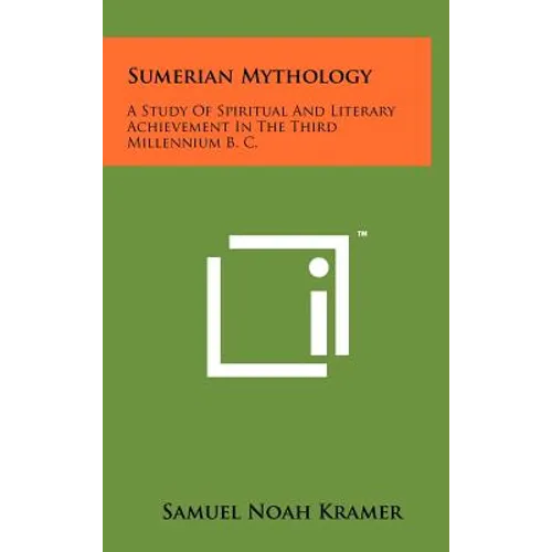 Sumerian Mythology: A Study Of Spiritual And Literary Achievement In The Third Millennium B. C. - Hardcover